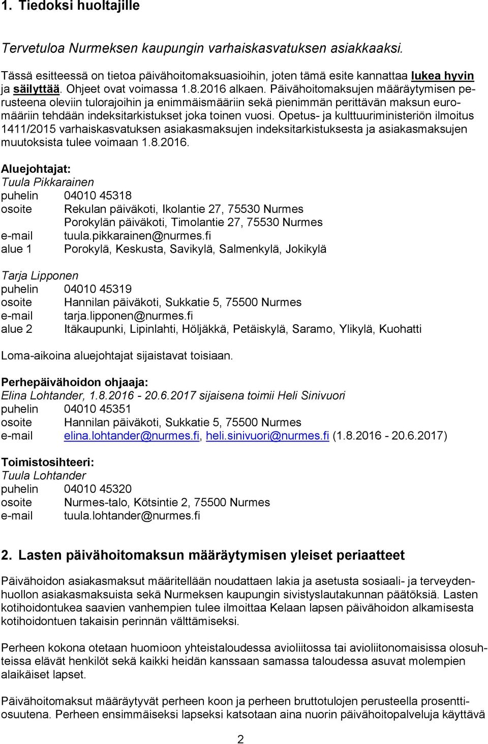 Päivähoitomaksujen määräytymisen perusteena oleviin tulorajoihin ja enimmäismääriin sekä pienimmän perittävän maksun euromääriin tehdään indeksitarkistukset joka toinen vuosi.