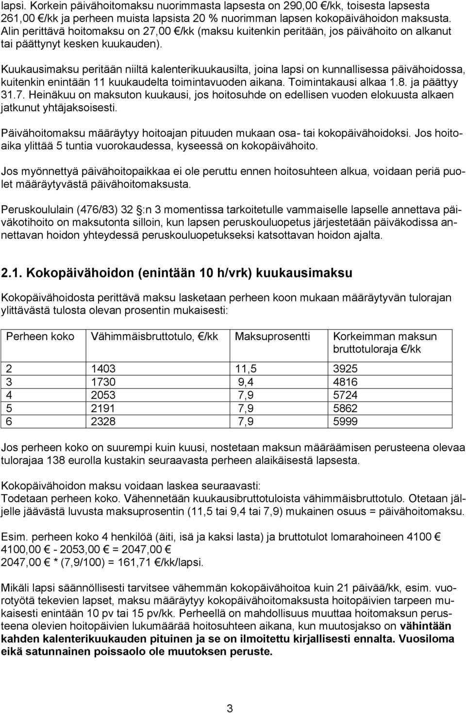 Kuukausimaksu peritään niiltä kalenterikuukausilta, joina lapsi on kunnallisessa päivähoidossa, kuitenkin enintään 11 kuukaudelta toimintavuoden aikana. Toimintakausi alkaa 1.8. ja päättyy 31.7.