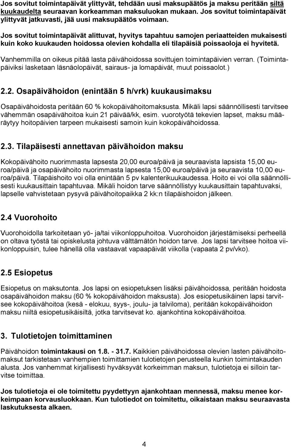 Jos sovitut toimintapäivät alittuvat, hyvitys tapahtuu samojen periaatteiden mukaisesti kuin koko kuukauden hoidossa olevien kohdalla eli tilapäisiä poissaoloja ei hyvitetä.