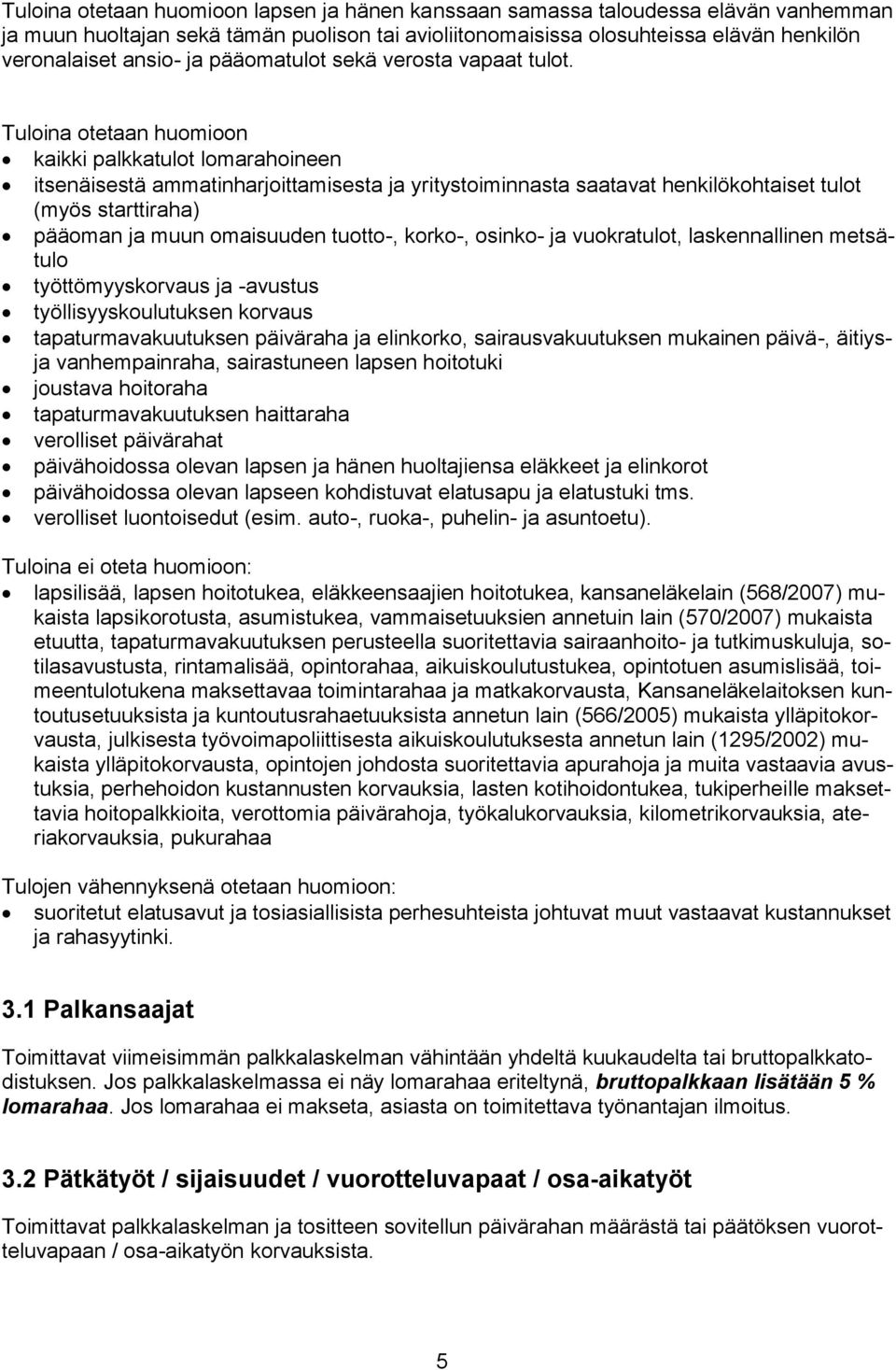 Tuloina otetaan huomioon kaikki palkkatulot lomarahoineen itsenäisestä ammatinharjoittamisesta ja yritystoiminnasta saatavat henkilökohtaiset tulot (myös starttiraha) pääoman ja muun omaisuuden