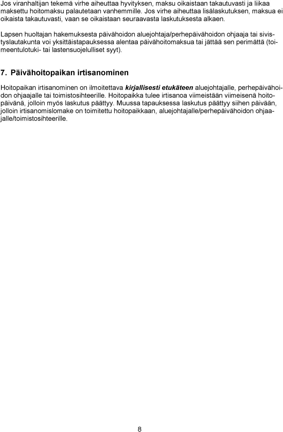 Lapsen huoltajan hakemuksesta päivähoidon aluejohtaja/perhepäivähoidon ohjaaja tai sivistyslautakunta voi yksittäistapauksessa alentaa päivähoitomaksua tai jättää sen perimättä (toimeentulotuki- tai