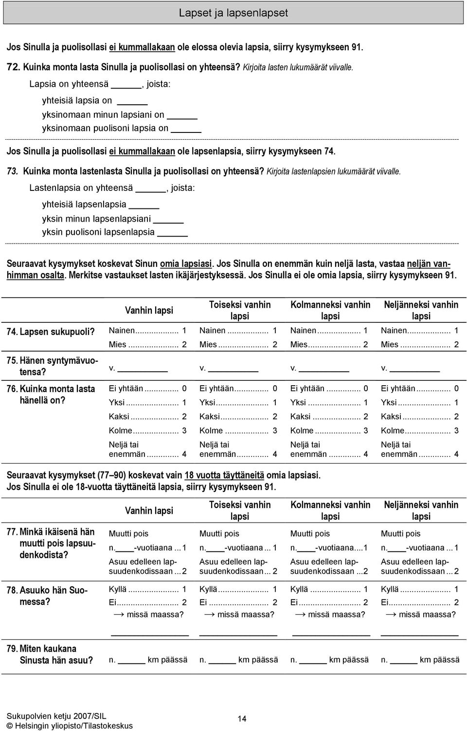 Lapsia on yhteensä, joista: yhteisiä a on yksinomaan minun ani on yksinomaan puolisoni a on Jos Sinulla ja puolisollasi ei kummallakaan ole lapsena, siirry kysymykseen 74. 73.