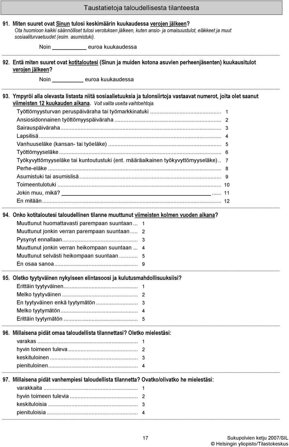 Entä miten suuret ovat kotitaloutesi (Sinun ja muiden kotona asuvien perheenjäsenten) kuukausitulot verojen jälkeen? Noin euroa kuukaudessa 93.