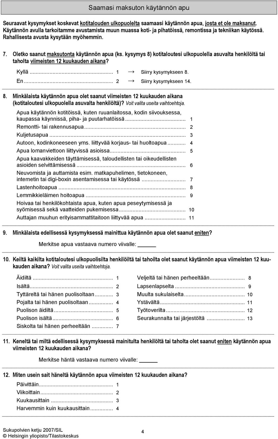 kysymys 8) kotitaloutesi ulkopuolella asuvalta henkilöltä tai taholta viimeisten 12 kuukauden aikana? Kyllä... 1 Siirry kysymykseen 8. En... 2 Siirry kysymykseen 14. 8. Minkälaista käytännön apua olet saanut viimeisten 12 kuukauden aikana (kotitaloutesi ulkopuolella asuvalta henkilöltä)?