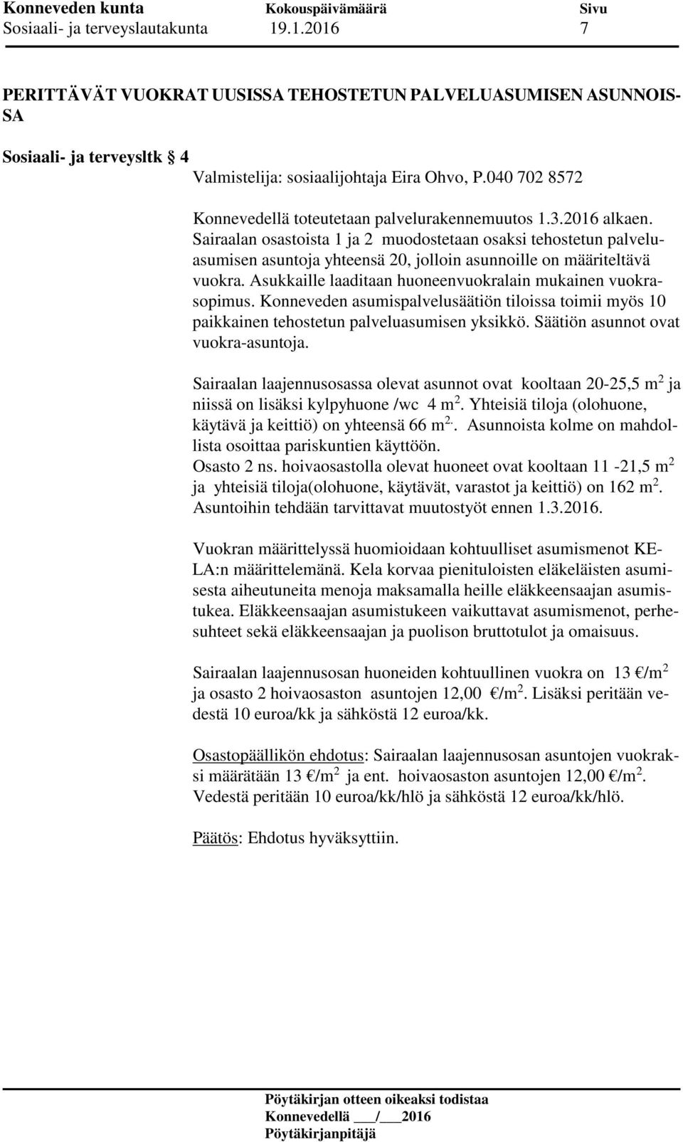 Sairaalan osastoista 1 ja 2 muodostetaan osaksi tehostetun palveluasumisen asuntoja yhteensä 20, jolloin asunnoille on määriteltävä vuokra.