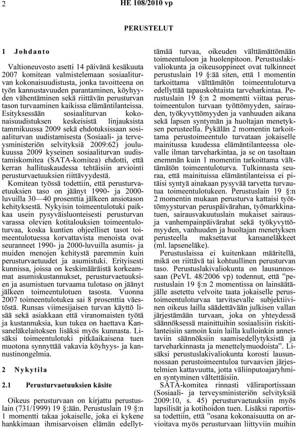 Esityksessään sosiaaliturvan kokonaisuudistuksen keskeisistä linjauksista tammikuussa 2009 sekä ehdotuksissaan sosiaaliturvan uudistamisesta (Sosiaali- ja terveysministeriön selvityksiä 2009:62)