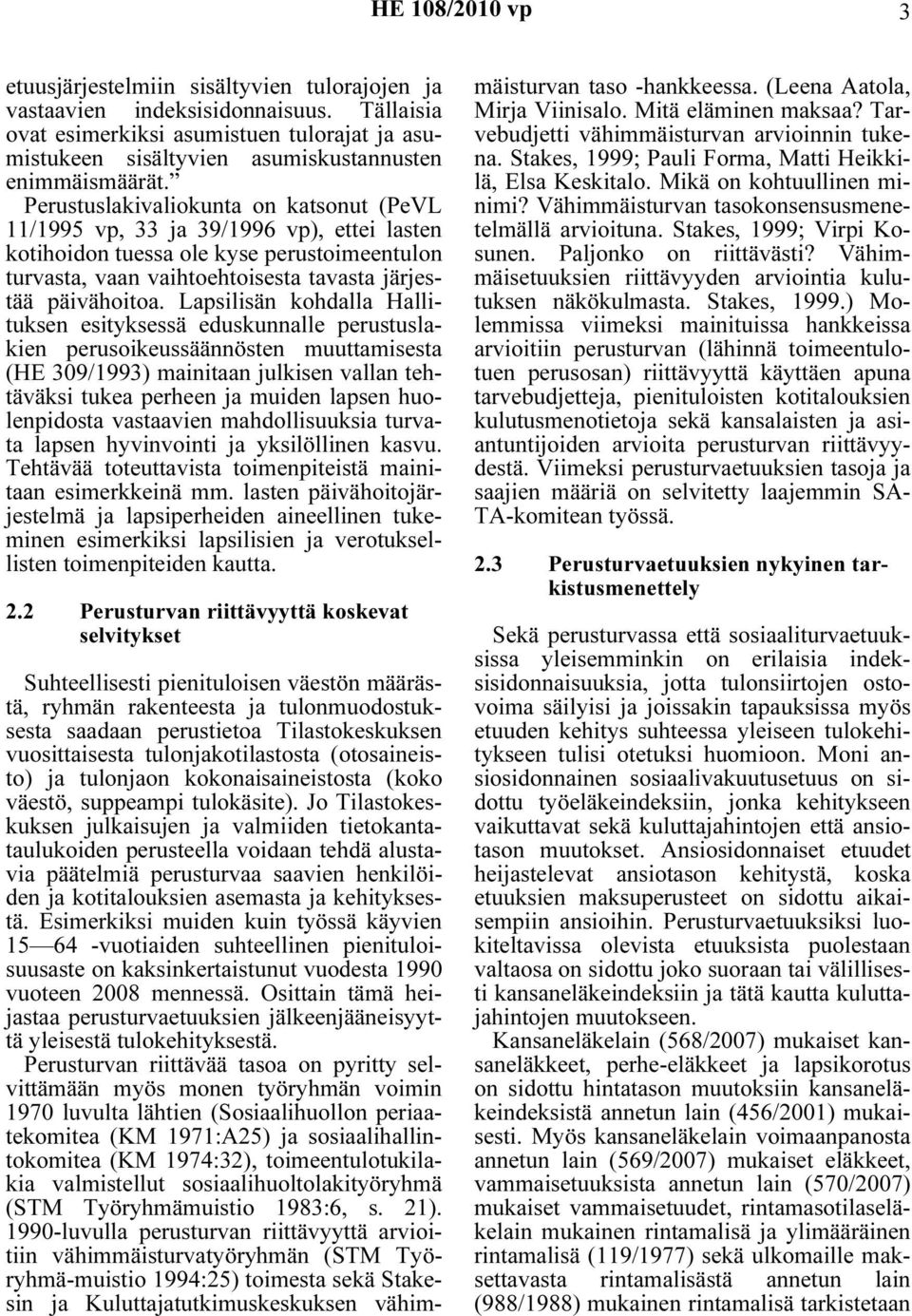Perustuslakivaliokunta on katsonut (PeVL 11/1995 vp, 33 ja 39/1996 vp), ettei lasten kotihoidon tuessa ole kyse perustoimeentulon turvasta, vaan vaihtoehtoisesta tavasta järjestää päivähoitoa.