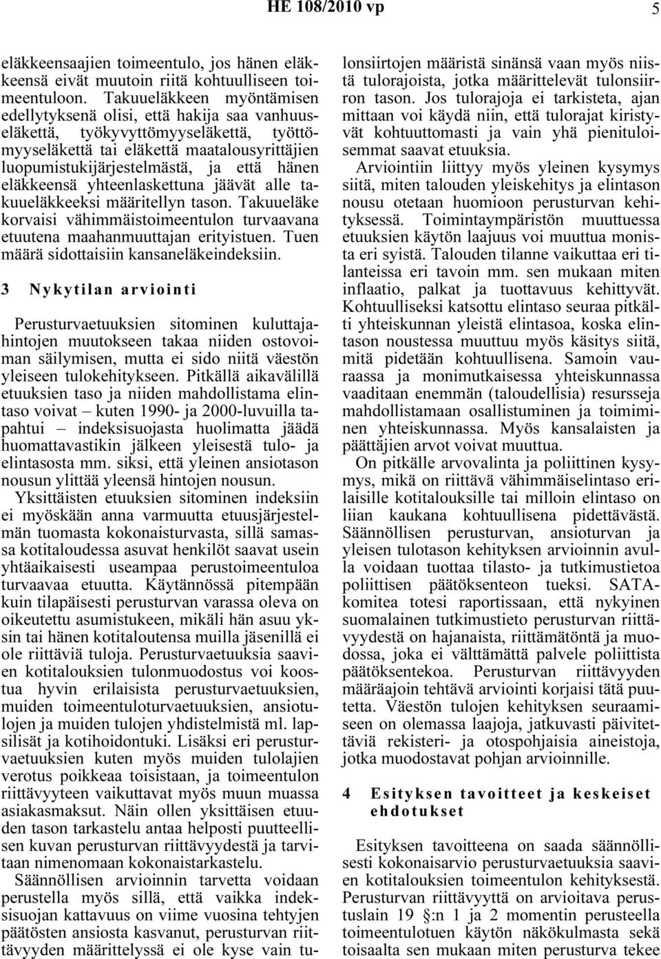 eläkkeensä yhteenlaskettuna jäävät alle takuueläkkeeksi määritellyn tason. Takuueläke korvaisi vähimmäistoimeentulon turvaavana etuutena maahanmuuttajan erityistuen.