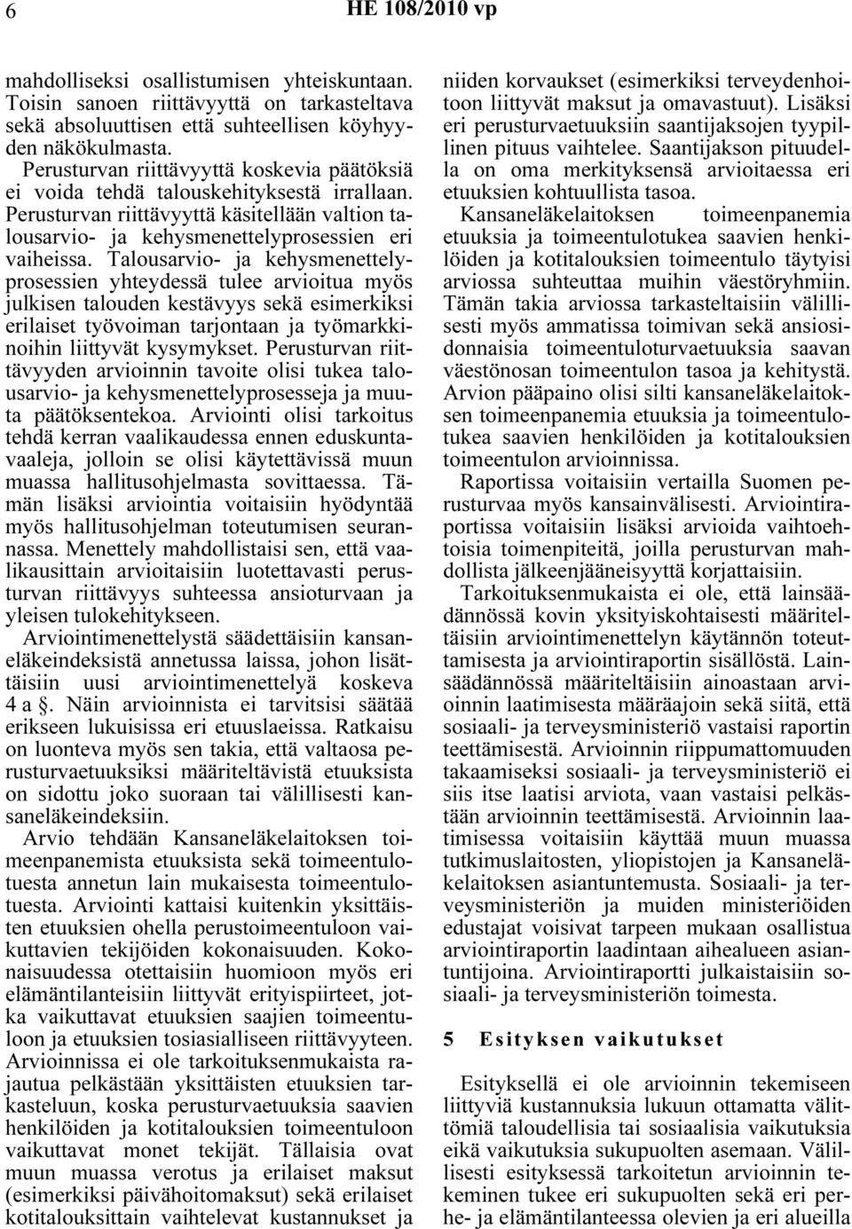 Talousarvio- ja kehysmenettelyprosessien yhteydessä tulee arvioitua myös julkisen talouden kestävyys sekä esimerkiksi erilaiset työvoiman tarjontaan ja työmarkkinoihin liittyvät kysymykset.