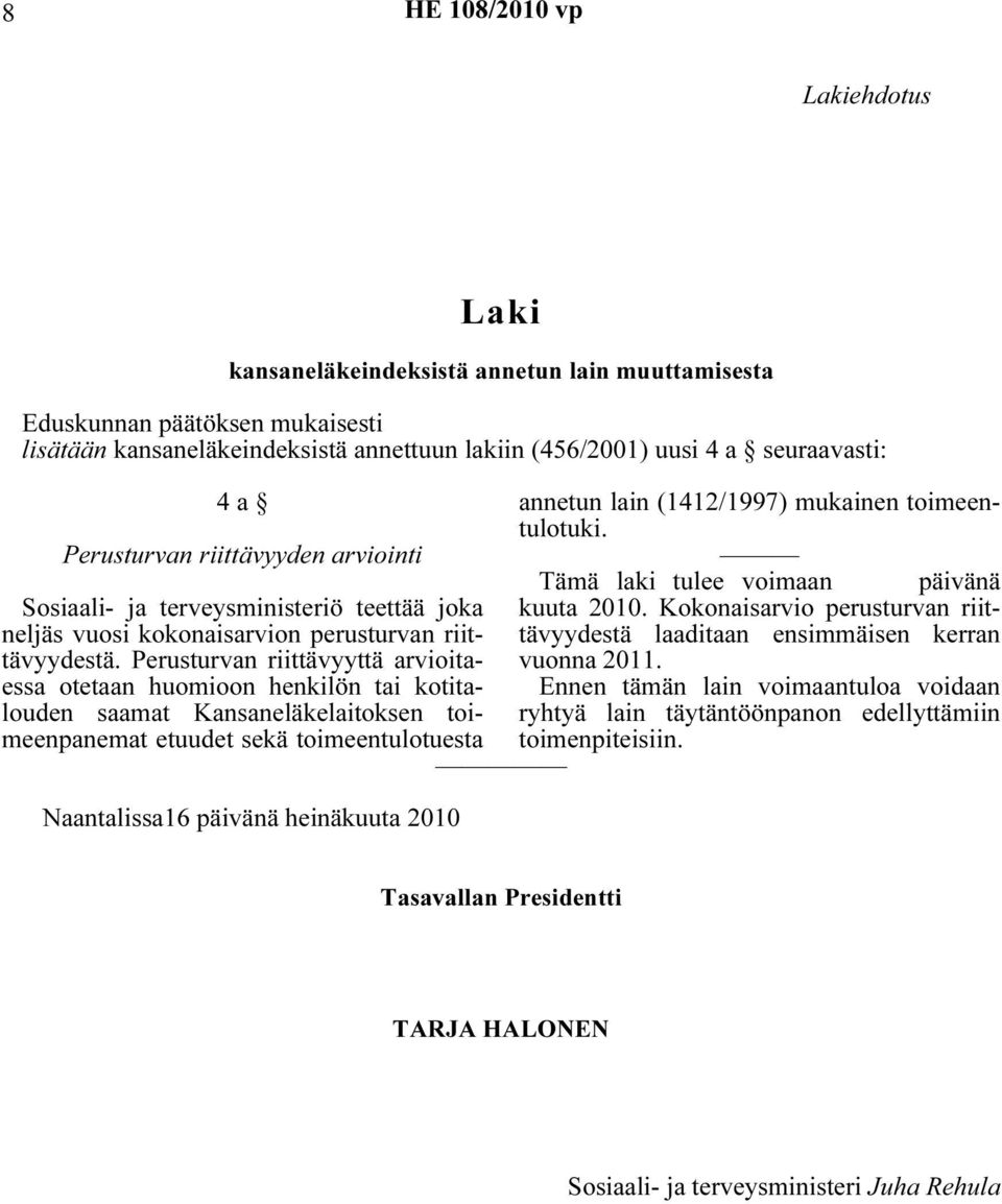 Perusturvan riittävyyttä arvioitaessa otetaan huomioon henkilön tai kotitalouden saamat Kansaneläkelaitoksen toimeenpanemat etuudet sekä toimeentulotuesta Naantalissa16 päivänä heinäkuuta 2010