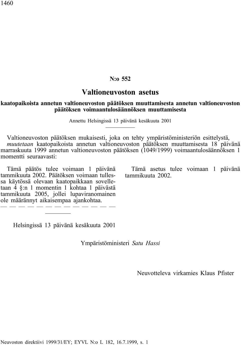 1999 annetun valtioneuvoston päätöksen (1049/1999) voimaantulosäännöksen 1 momentti seuraavasti: Tämä päätös tulee voimaan 1 päivänä tammikuuta 2002.