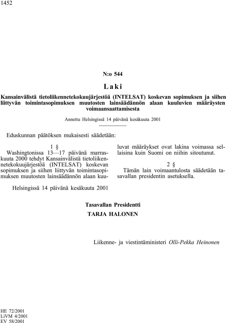 tietoliikennetekokuujärjestöä (INTELSAT) koskevan sopimuksen ja siihen liittyvän toimintasopimuksen muutosten lainsäädännön alaan kuuluvat määräykset ovat lakina voimassa sellaisina kuin Suomi on