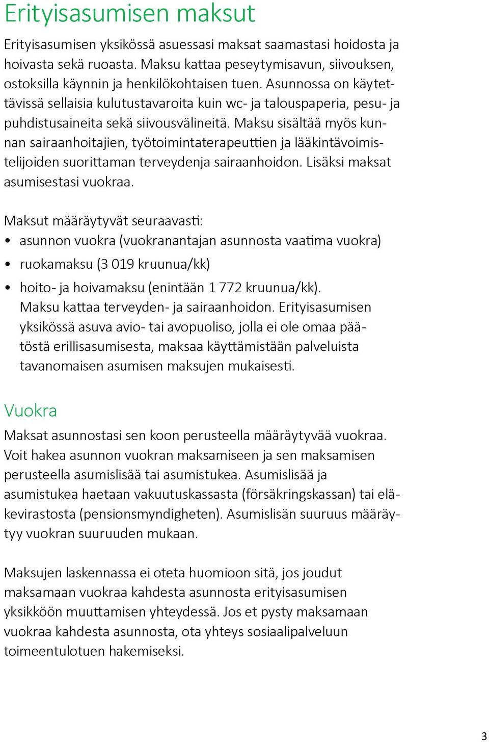 Maksu sisältää myös kunnan sairaanhoitajien, työtoimintaterapeuttien ja lääkintävoimistelijoiden suorittaman terveydenja sairaanhoidon. Lisäksi maksat asumisestasi vuokraa.