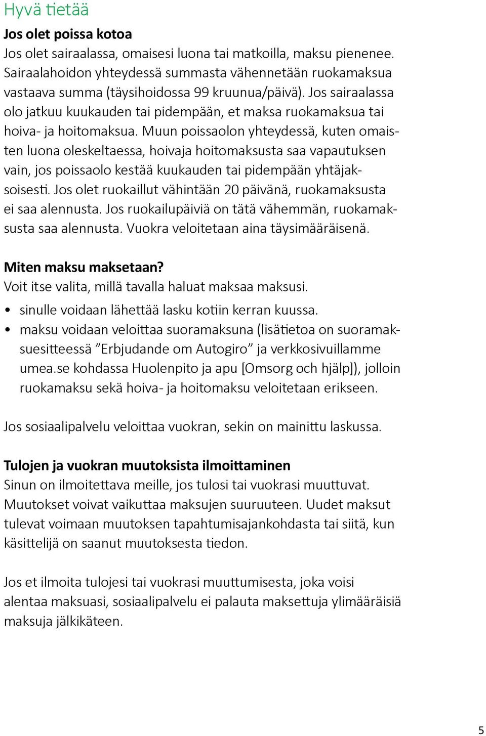 Jos sairaalassa olo jatkuu kuukauden tai pidempään, et maksa ruokamaksua tai hoiva- ja hoitomaksua.