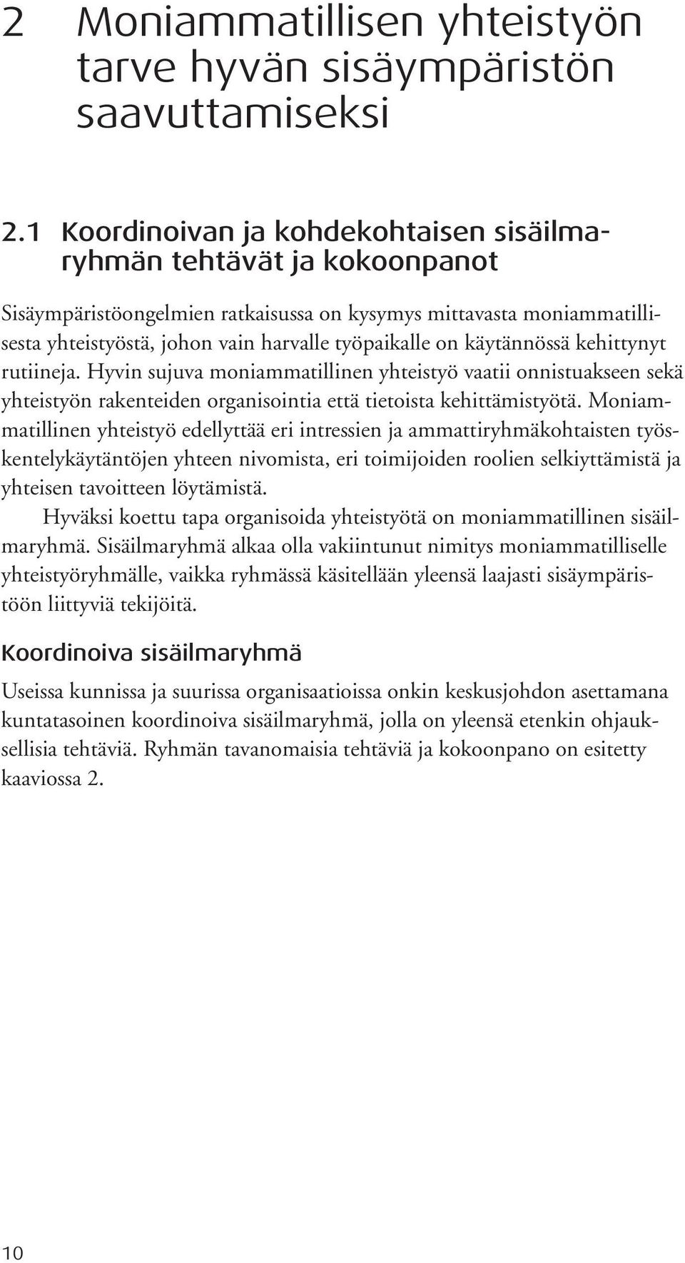 käytännössä kehittynyt rutiineja. Hyvin sujuva moniammatillinen yhteistyö vaatii onnistuakseen sekä yhteistyön rakenteiden organisointia että tietoista kehittämistyötä.