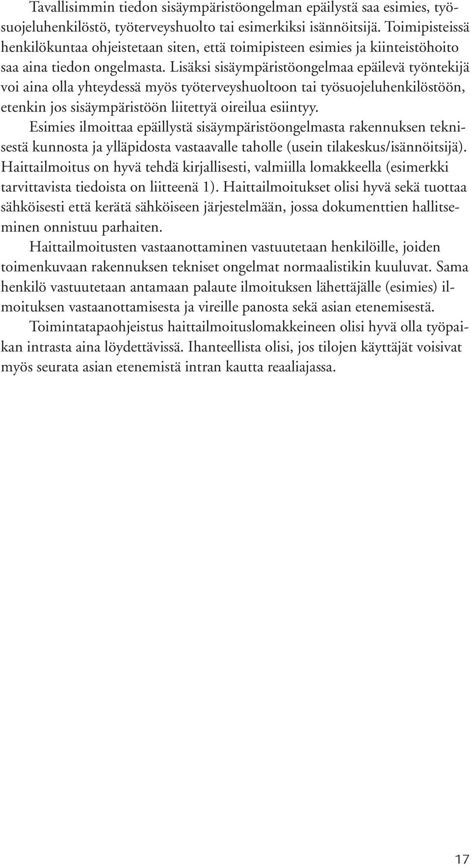 Lisäksi sisäympäristöongelmaa epäilevä työntekijä voi aina olla yhteydessä myös työterveyshuoltoon tai työsuojeluhenkilöstöön, etenkin jos sisäympäristöön liitettyä oireilua esiintyy.