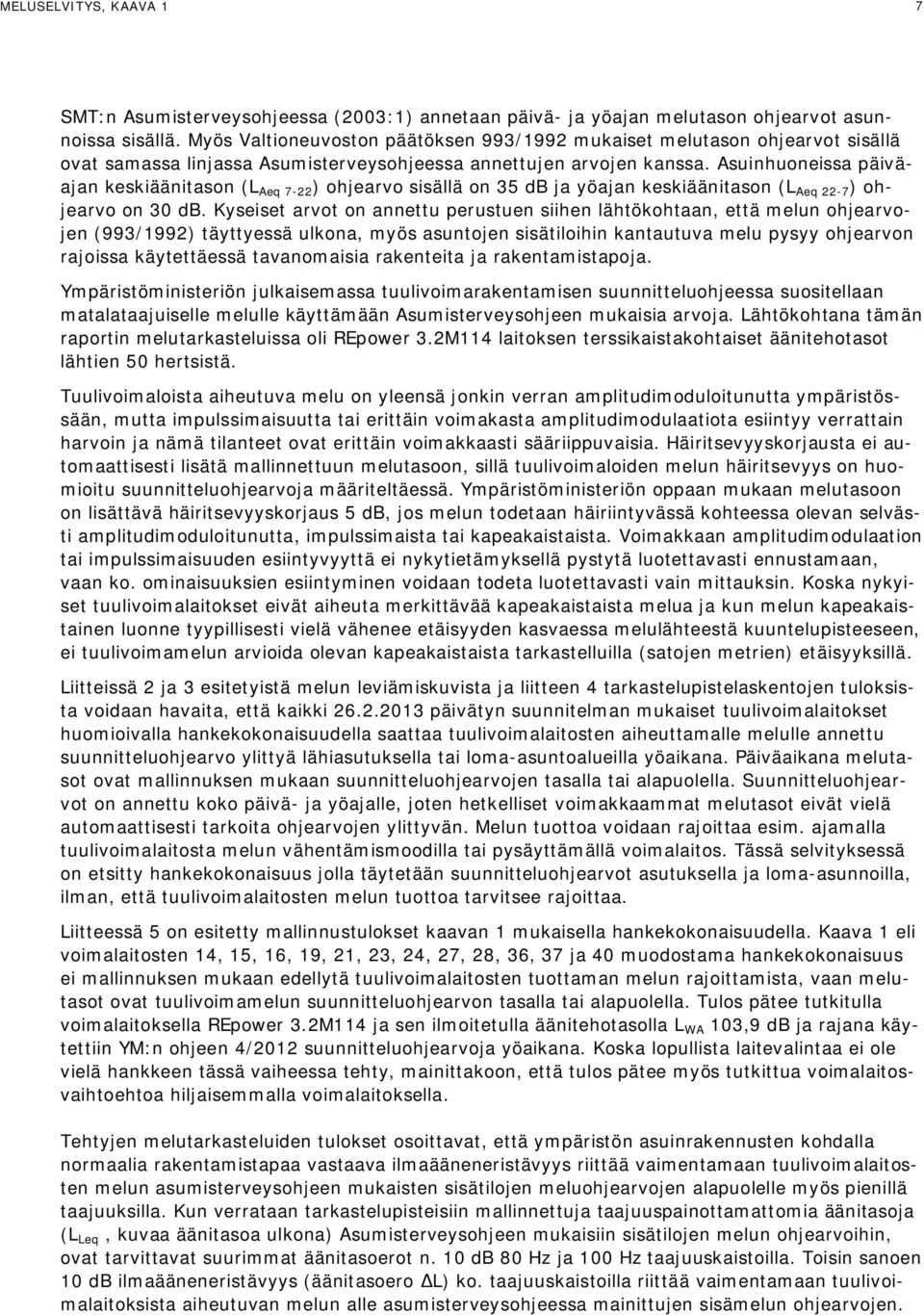 Asuinhuoneissa päiväajan keskiäänitason (L Aeq 7-22 ) ohjearvo sisällä on 35 db ja yöajan keskiäänitason (L Aeq 22-7 ) ohjearvo on 30 db.