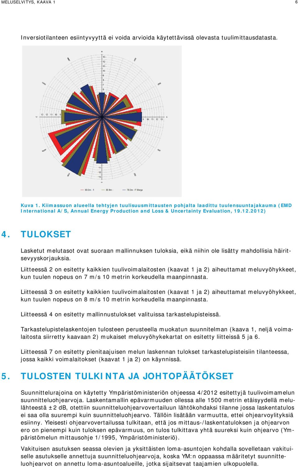TULOKSET Lasketut melutasot ovat suoraan mallinnuksen tuloksia, eikä niihin ole lisätty mahdollisia häiritsevyyskorjauksia.