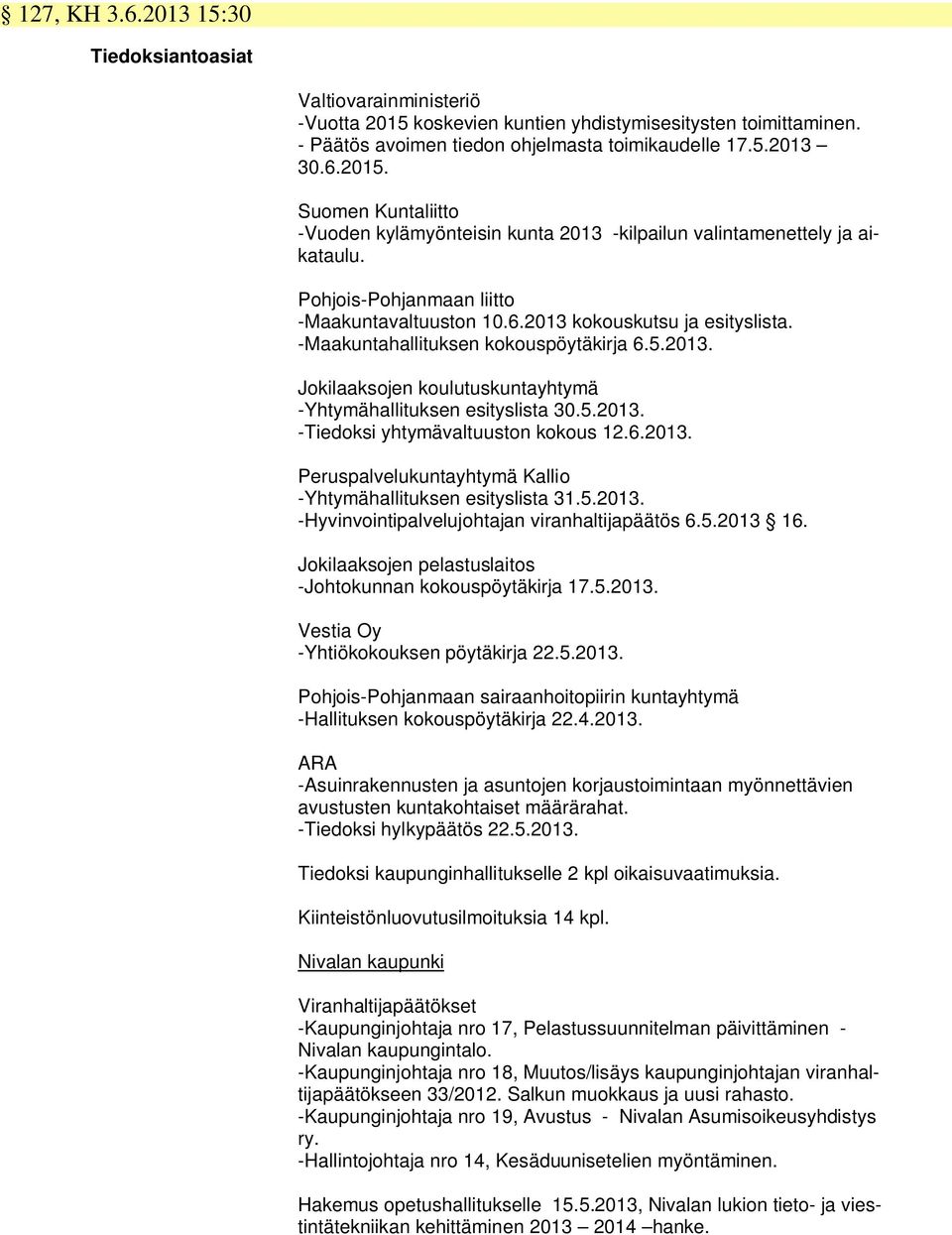 5.2013. -Tiedoksi yhtymävaltuuston kokous 12.6.2013. Peruspalvelukuntayhtymä Kallio -Yhtymähallituksen esityslista 31.5.2013. -Hyvinvointipalvelujohtajan viranhaltijapäätös 6.5.2013 16.