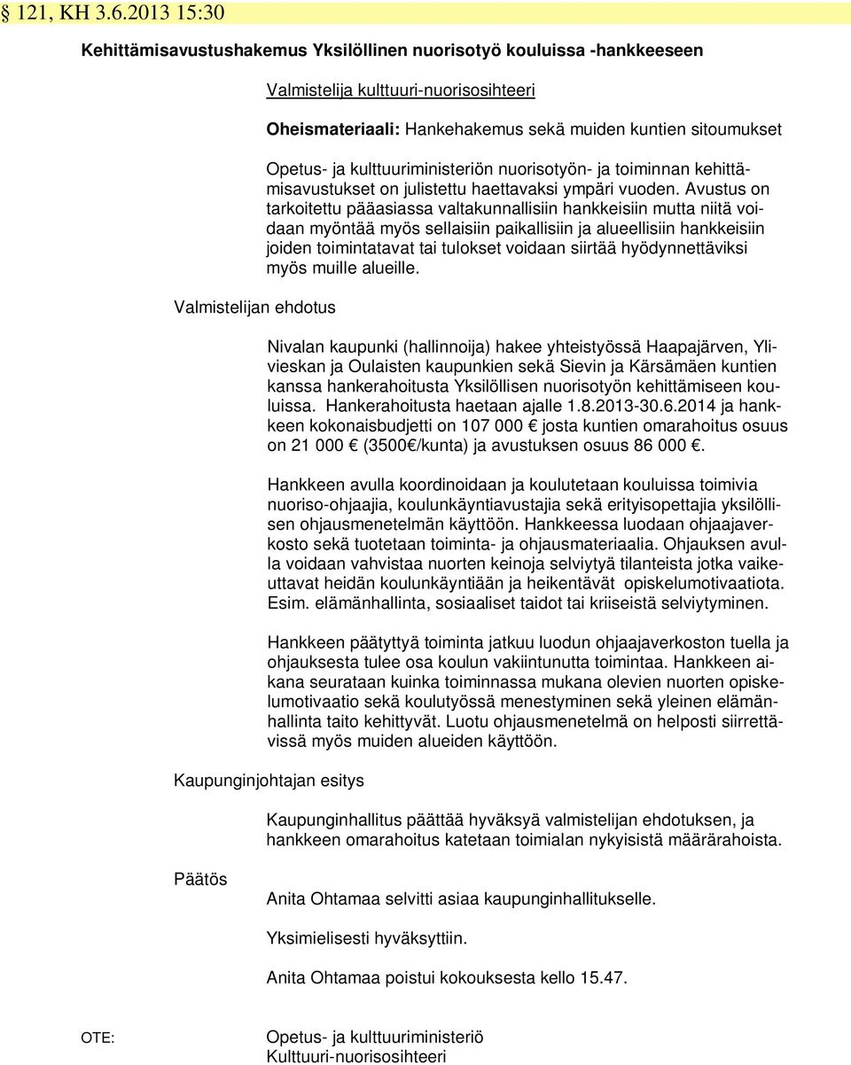 sitoumukset Opetus- ja kulttuuriministeriön nuorisotyön- ja toiminnan kehittämisavustukset on julistettu haettavaksi ympäri vuoden.