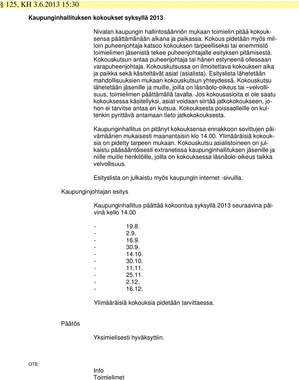 Kokouskutsun antaa puheenjohtaja tai hänen estyneenä ollessaan varapuheenjohtaja. Kokouskutsussa on ilmoitettava kokouksen aika ja paikka sekä käsiteltävät asiat (asialista).