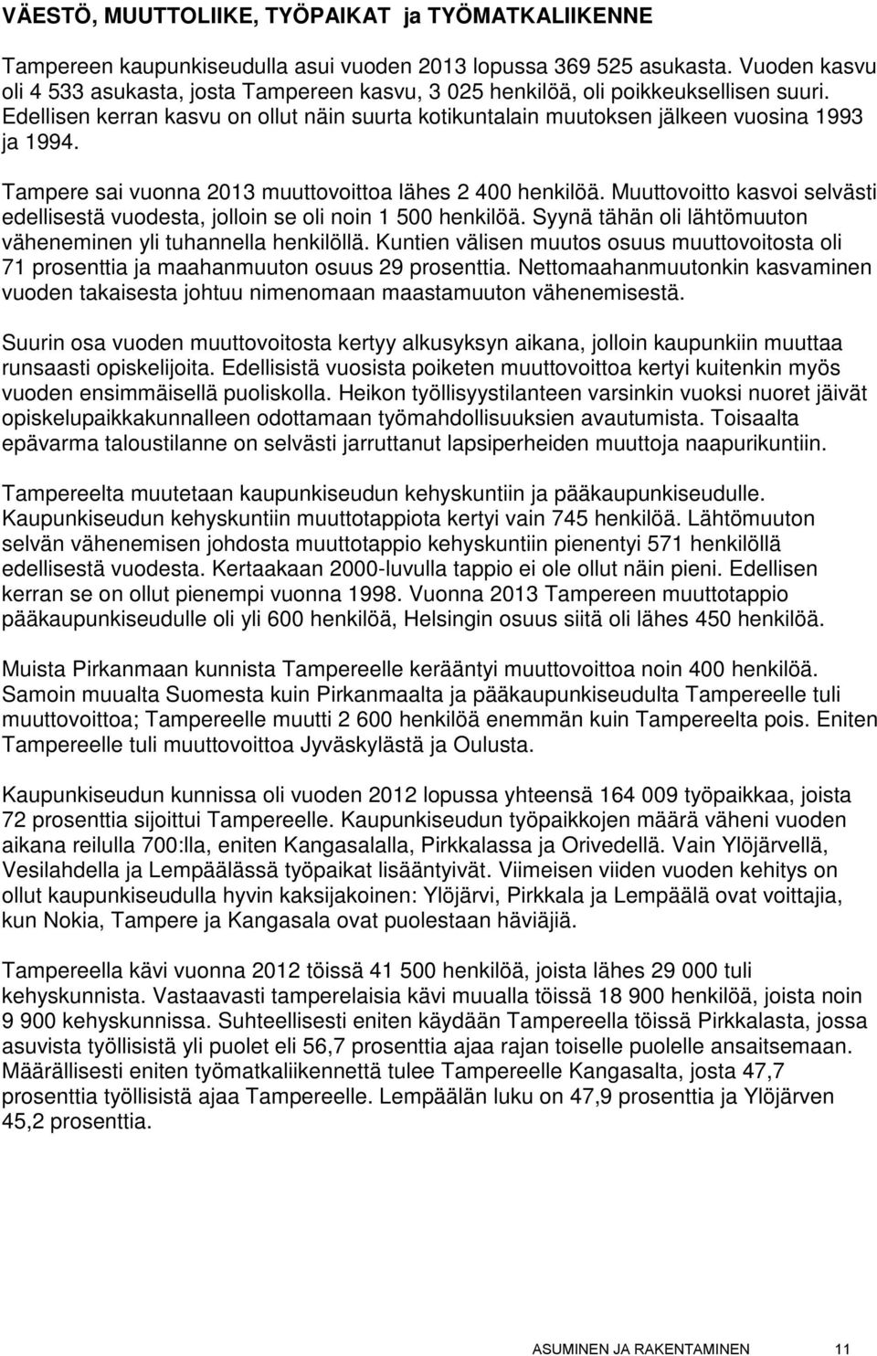 Tampere sai vuonna 2013 muuttovoittoa lähes 2 400 henkilöä. Muuttovoitto kasvoi selvästi edellisestä vuodesta, jolloin se oli noin 1 500 henkilöä.