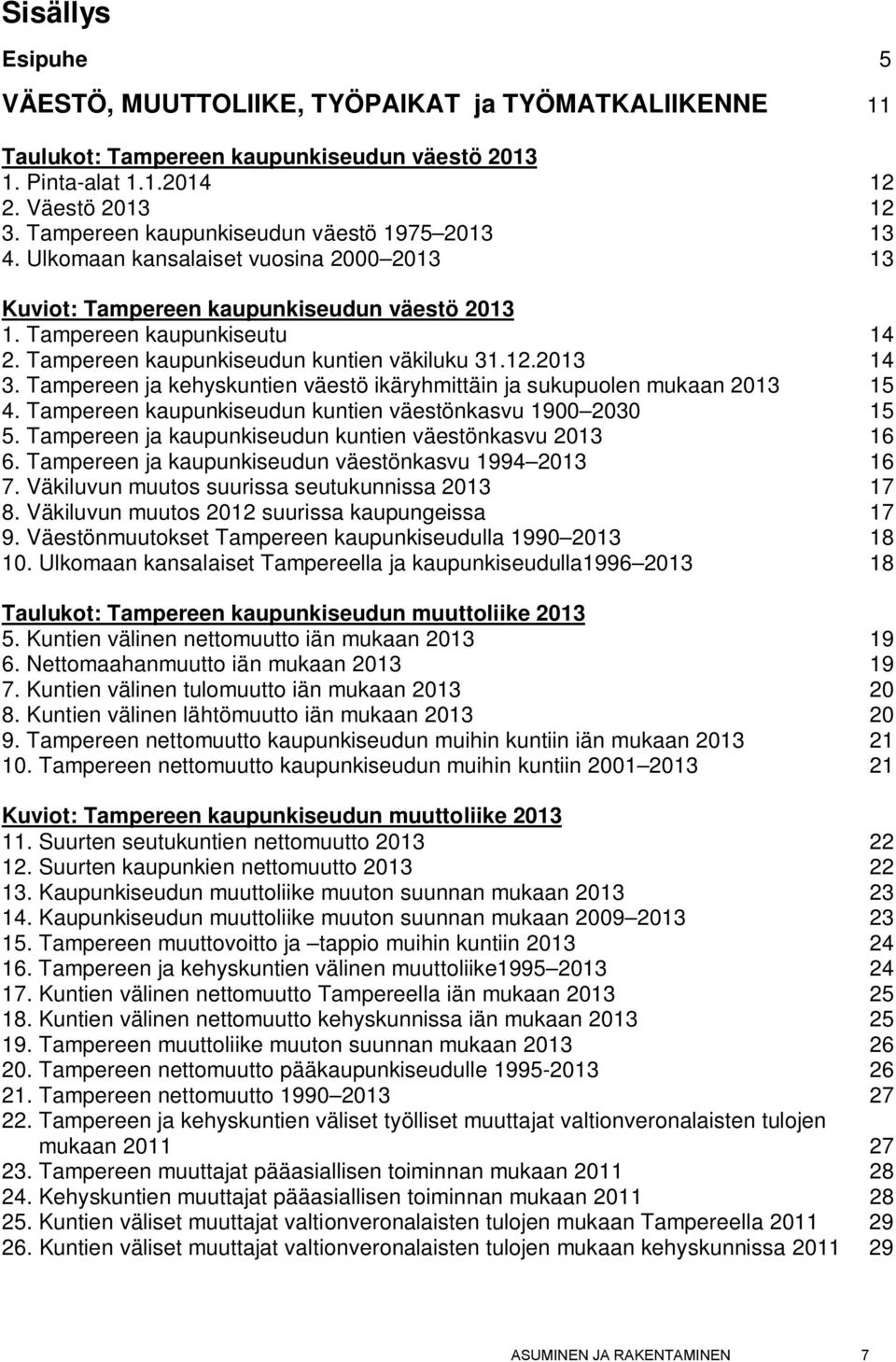 Tampereen kaupunkiseudun kuntien väkiluku 31.12.2013 14 3. Tampereen ja kehyskuntien väestö ikäryhmittäin ja sukupuolen mukaan 2013 15 4. Tampereen kaupunkiseudun kuntien väestönkasvu 1900 2030 15 5.