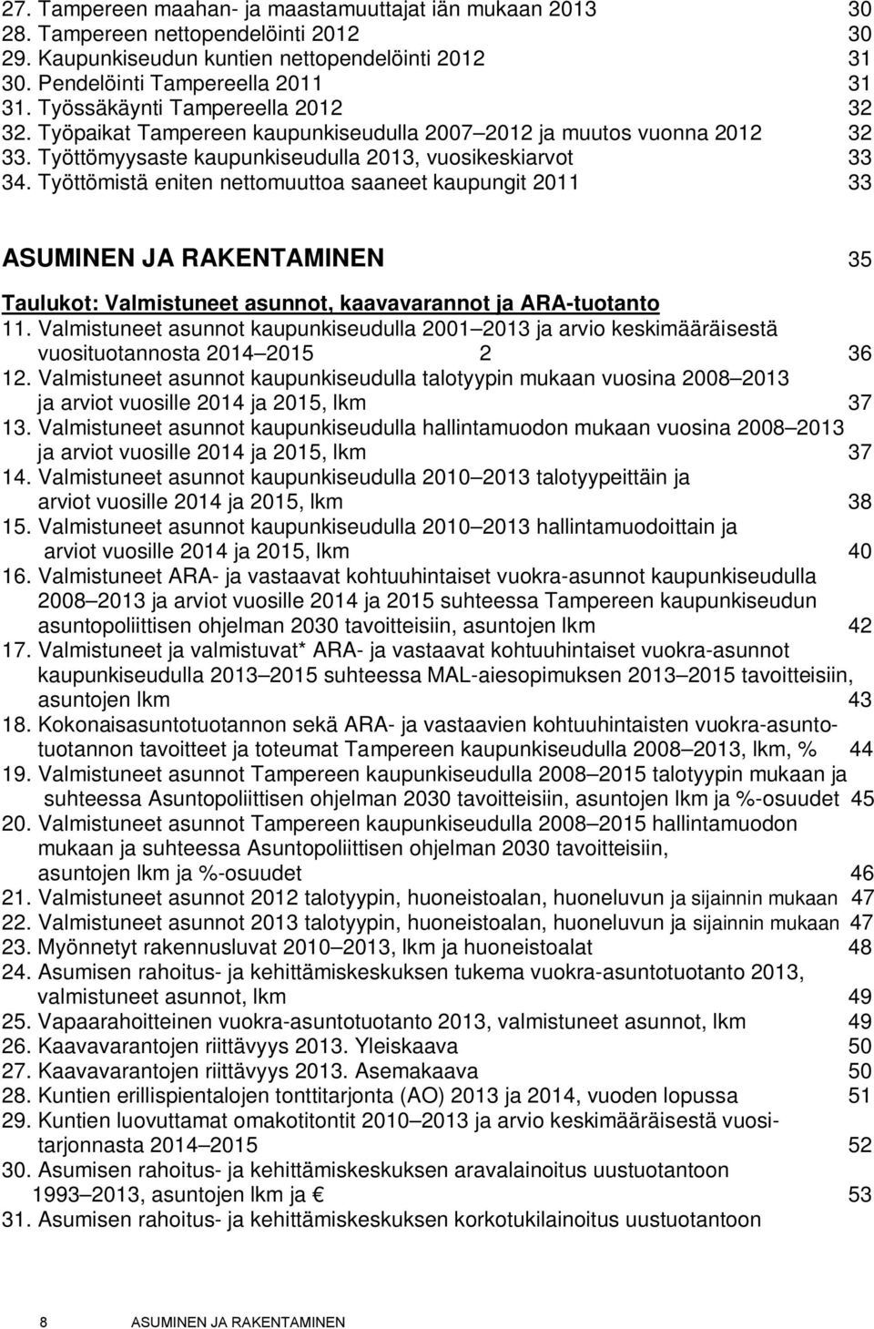 Työttömistä eniten nettomuuttoa saaneet kaupungit 2011 33 ASUMINEN JA RAKENTAMINEN 35 Taulukot: Valmistuneet asunnot, kaavavarannot ja ARA-tuotanto 11.