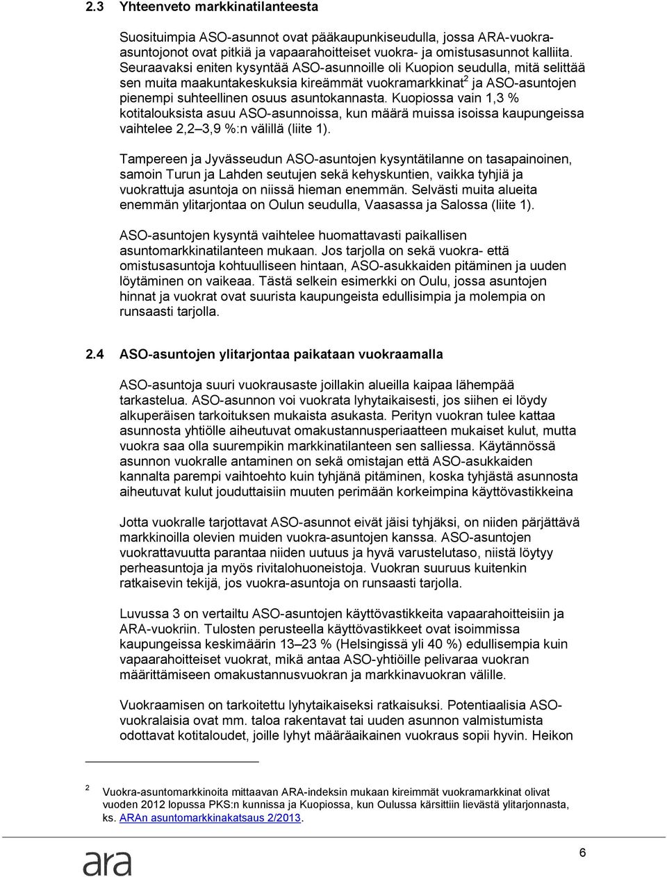 Kuopiossa vain 1,3 % kotitalouksista asuu ASO-asunnoissa, kun määrä muissa isoissa kaupungeissa vaihtelee 2,2 3,9 %:n välillä (liite 1).