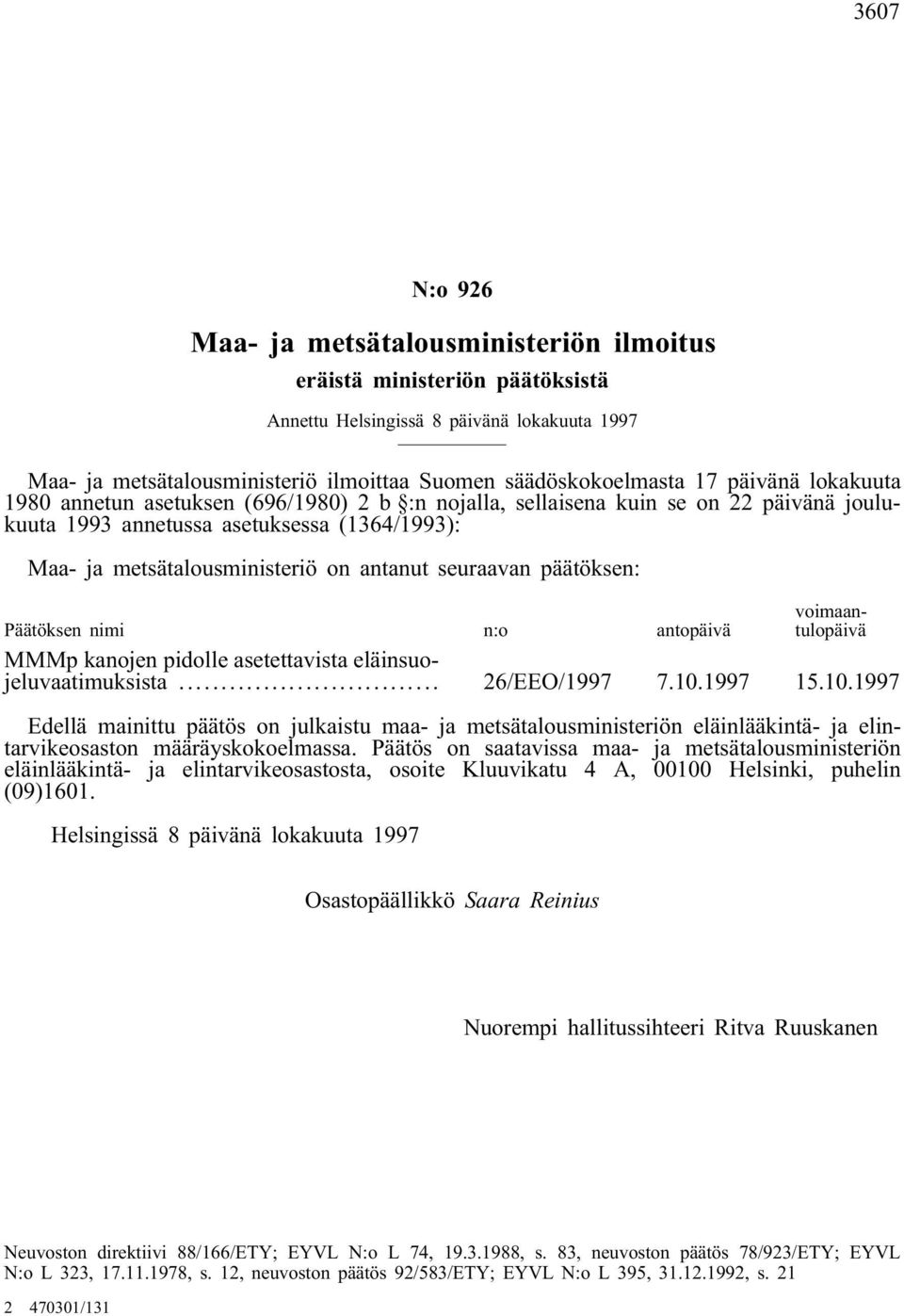 seuraavan päätöksen: Päätöksen nimi n:o antopäivä voimaantulopäivä MMMp kanojen pidolle asetettavista eläinsuojeluvaatimuksista... 26/EEO/1997 7.10.