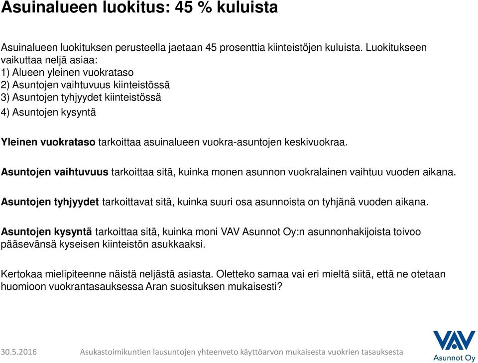 asuinalueen vuokra-asuntojen keskivuokraa. Asuntojen vaihtuvuus tarkoittaa sitä, kuinka monen asunnon vuokralainen vaihtuu vuoden aikana.