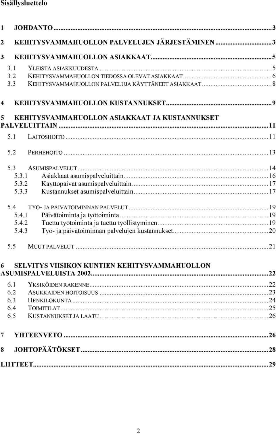 ..13 5.3 ASUMISPALVELUT...14 5.3.1 Asiakkaat asumispalveluittain...16 5.3.2 Käyttöpäivät asumispalveluittain...17 5.3.3 Kustannukset asumispalveluittain...17 5.4 TYÖ- JA PÄIVÄTOIMINNAN PALVELUT...19 5.