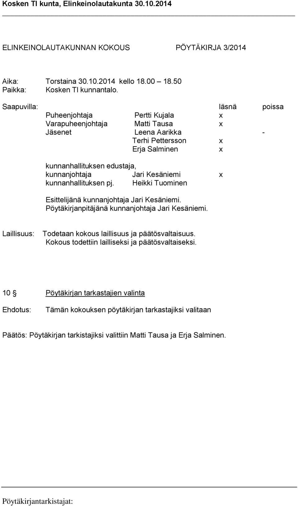 kunnanjohtaja Jari Kesäniemi x kunnanhallituksen pj. Heikki Tuominen Esittelijänä kunnanjohtaja Jari Kesäniemi. Pöytäkirjanpitäjänä kunnanjohtaja Jari Kesäniemi.