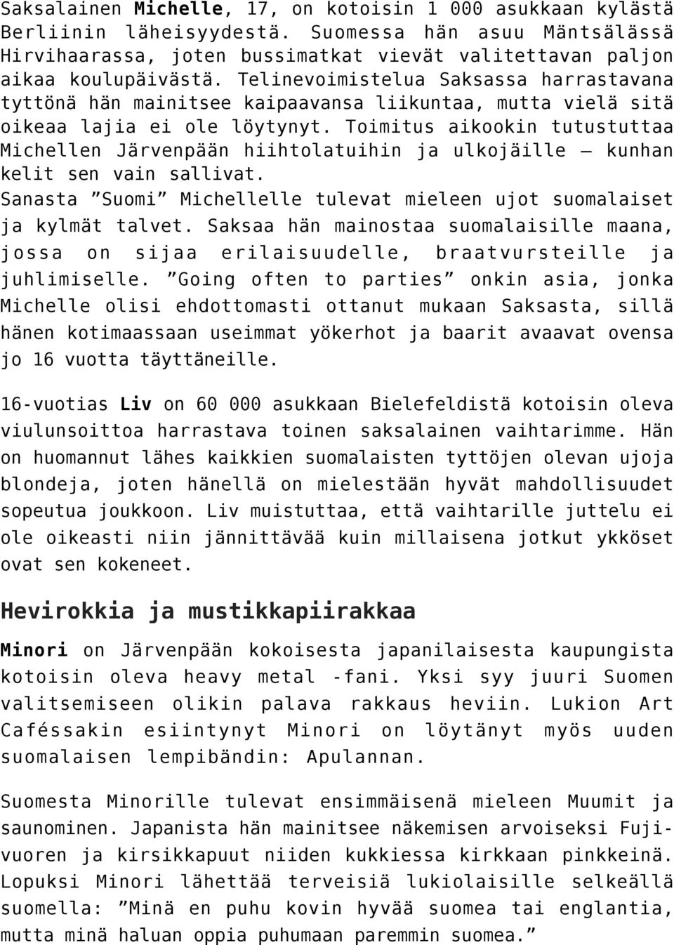 Toimitus aikookin tutustuttaa Michellen Järvenpään hiihtolatuihin ja ulkojäille kunhan kelit sen vain sallivat. Sanasta Suomi Michellelle tulevat mieleen ujot suomalaiset ja kylmät talvet.