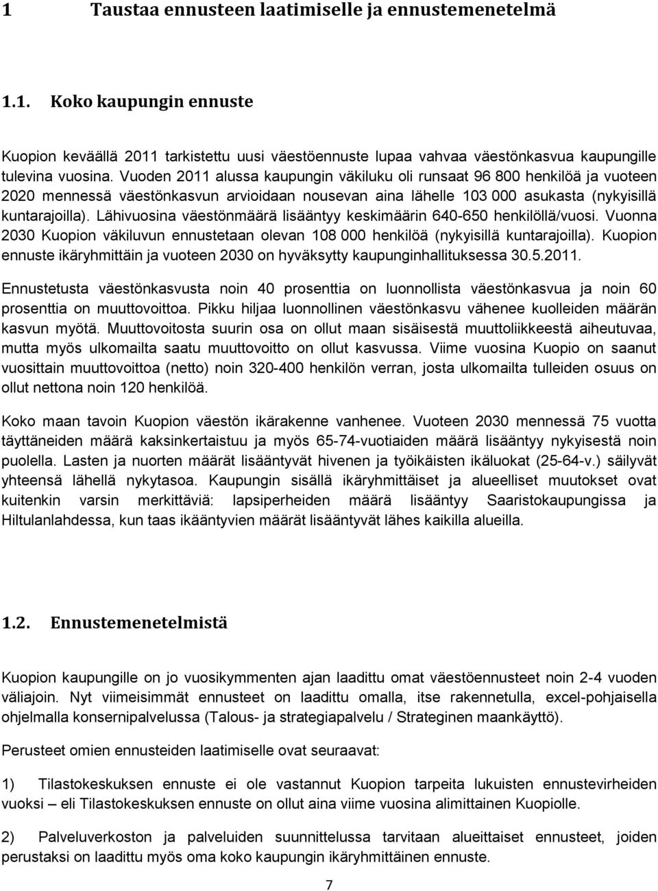 Lähivuosina väestönmäärä lisääntyy keskimäärin 640-650 henkilöllä/vuosi. Vuonna 2030 Kuopion väkiluvun ennustetaan olevan 108 000 henkilöä (nykyisillä kuntarajoilla).