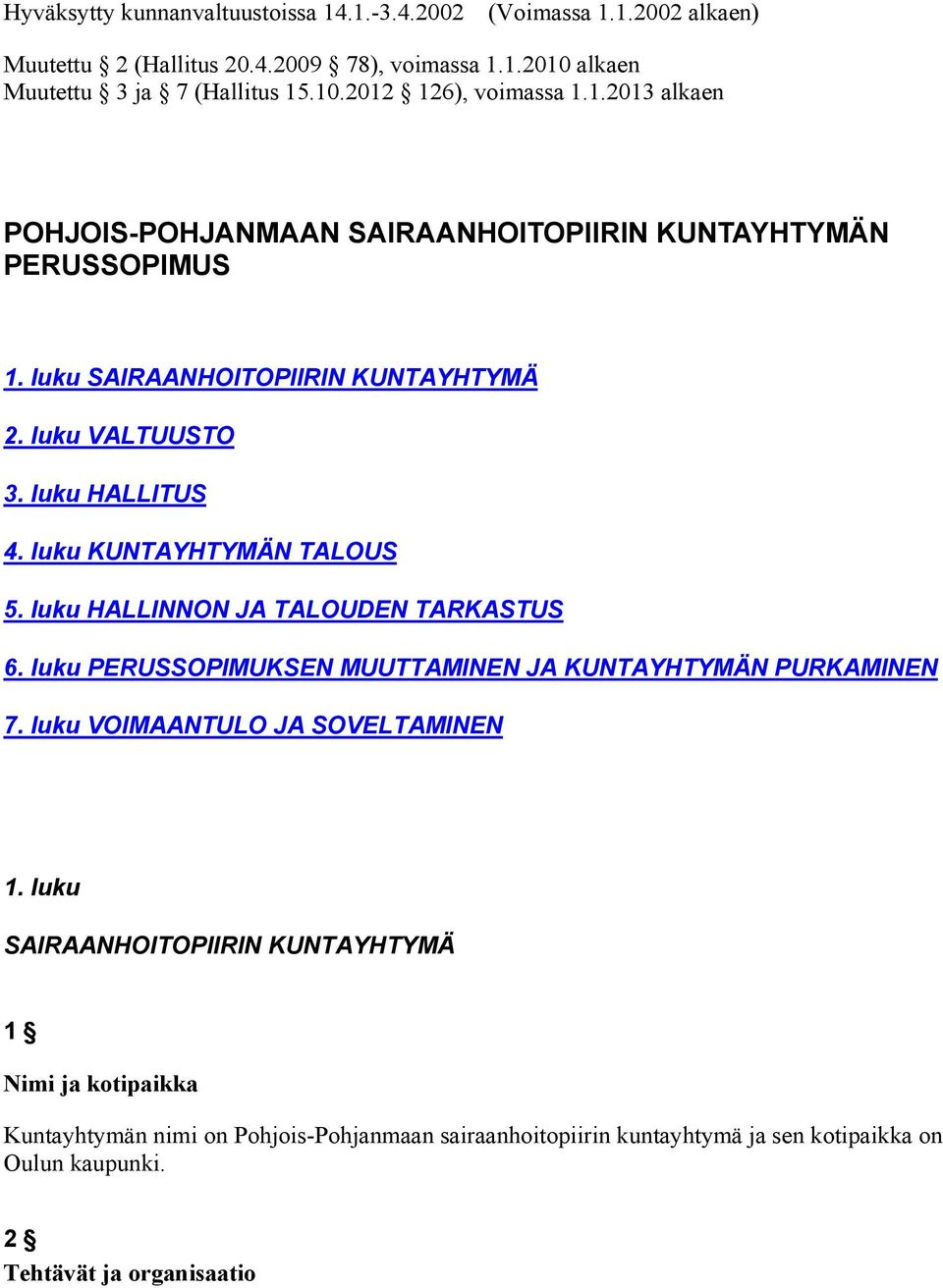 luku KUNTAYHTYMÄN TALOUS 5. luku HALLINNON JA TALOUDEN TARKASTUS 6. luku PERUSSOPIMUKSEN MUUTTAMINEN JA KUNTAYHTYMÄN PURKAMINEN 7. luku VOIMAANTULO JA SOVELTAMINEN 1.