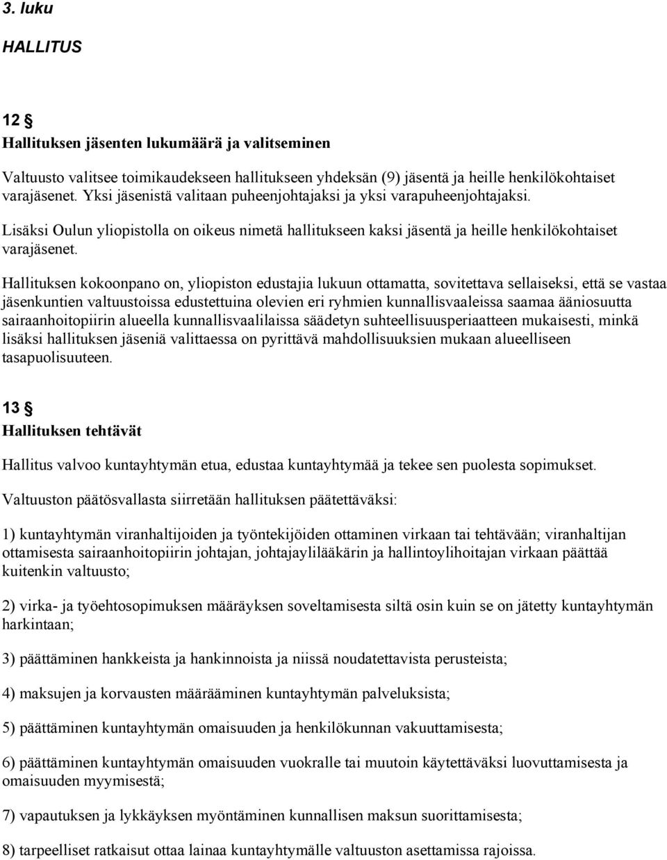 Hallituksen kokoonpano on, yliopiston edustajia lukuun ottamatta, sovitettava sellaiseksi, että se vastaa jäsenkuntien valtuustoissa edustettuina olevien eri ryhmien kunnallisvaaleissa saamaa