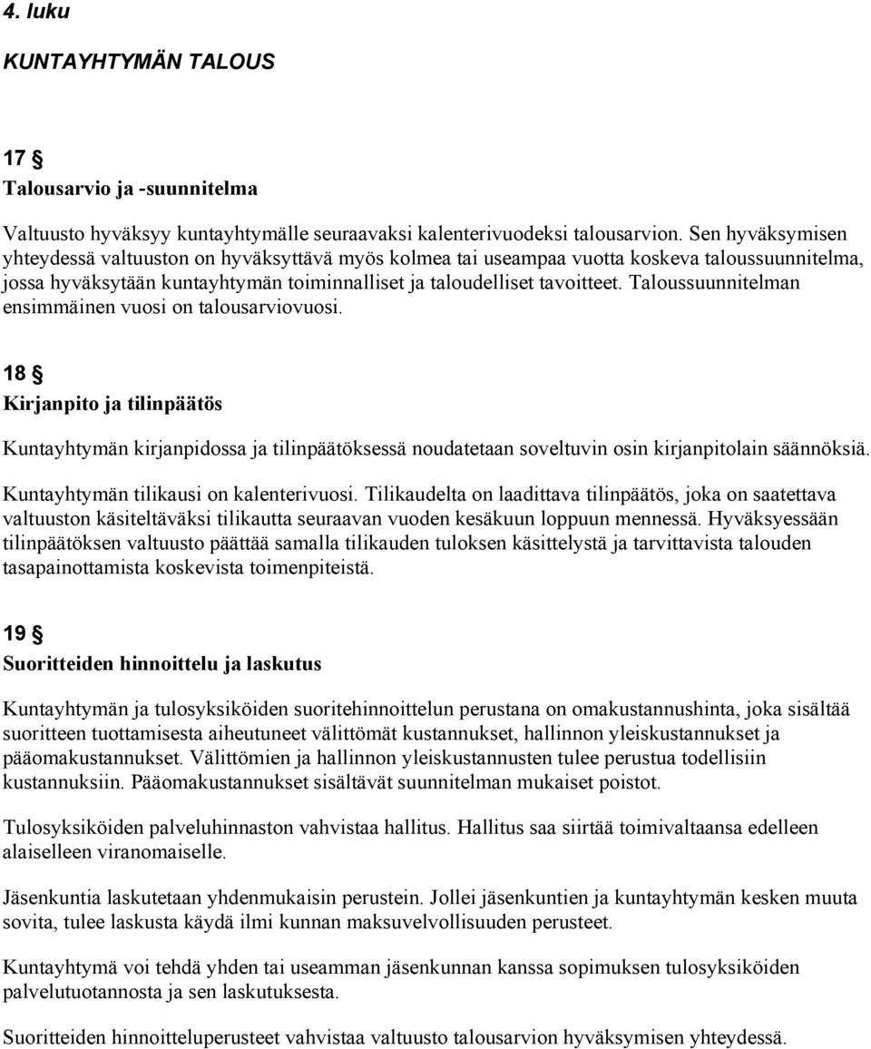 Taloussuunnitelman ensimmäinen vuosi on talousarviovuosi. 18 Kirjanpito ja tilinpäätös Kuntayhtymän kirjanpidossa ja tilinpäätöksessä noudatetaan soveltuvin osin kirjanpitolain säännöksiä.