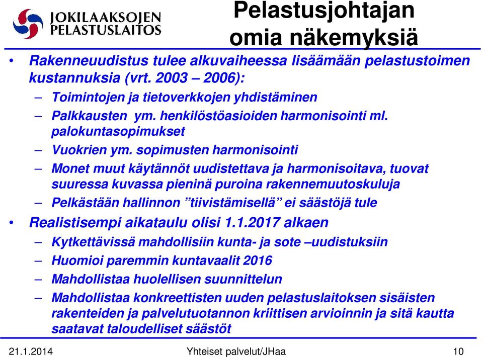 sopimusten harmonisointi Monet muut käytännöt uudistettava ja harmonisoitava, tuovat suuressa kuvassa pieninä puroina rakennemuutoskuluja Pelkästään hallinnon tiivistämisellä ei säästöjä tule