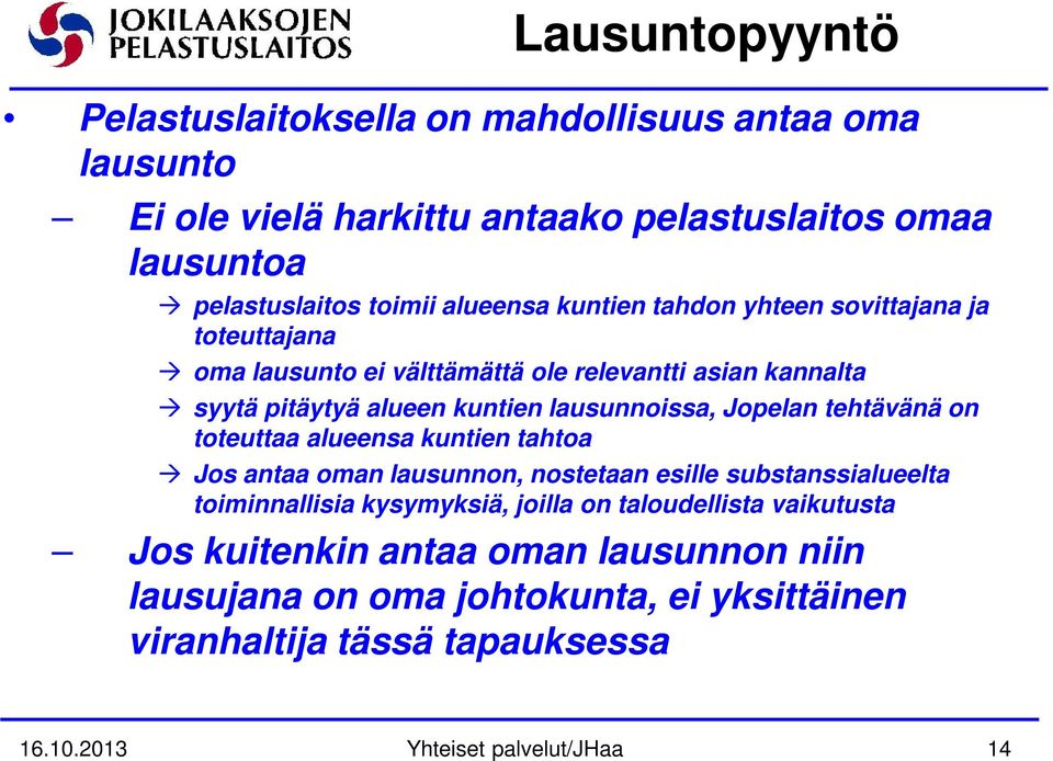 tehtävänä on toteuttaa alueensa kuntien tahtoa Jos antaa oman lausunnon, nostetaan esille substanssialueelta toiminnallisia kysymyksiä, joilla on taloudellista