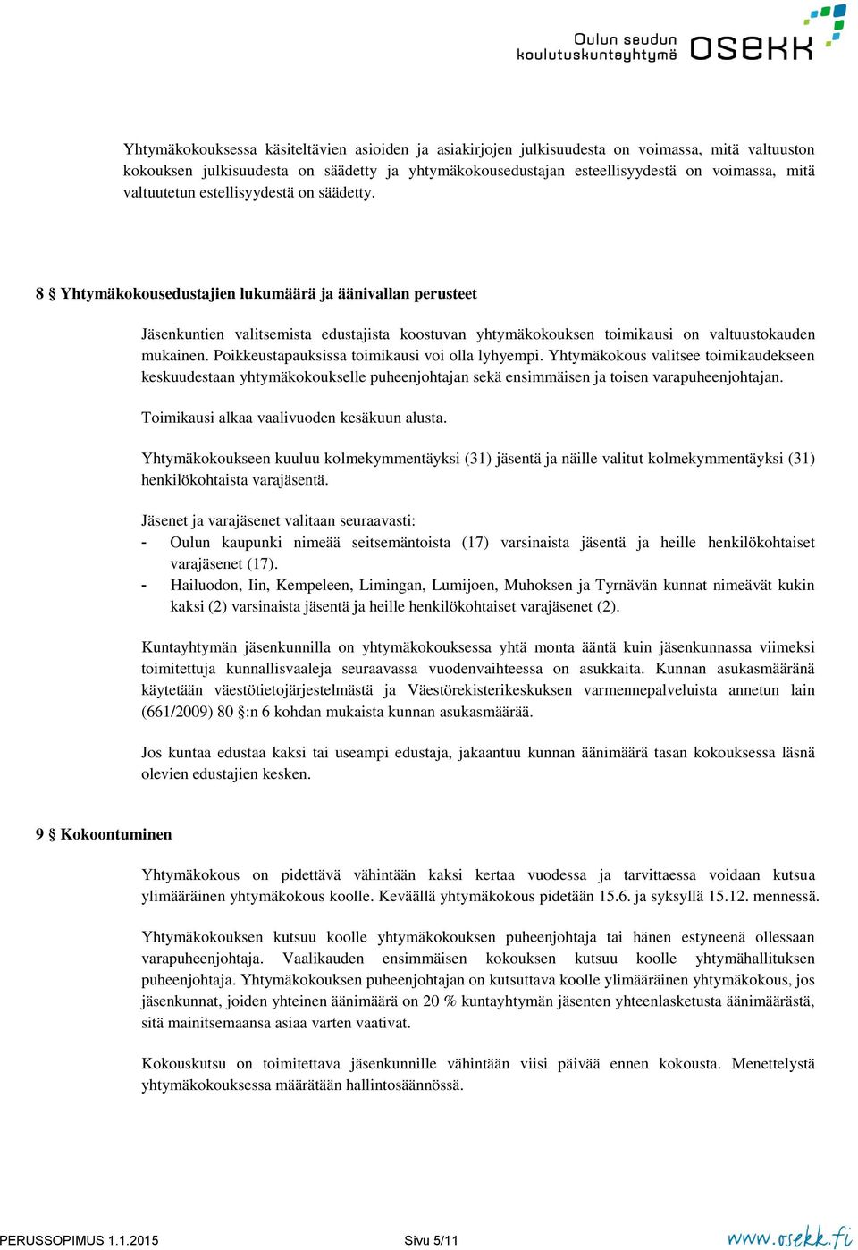 8 Yhtymäkokousedustajien lukumäärä ja äänivallan perusteet Jäsenkuntien valitsemista edustajista koostuvan yhtymäkokouksen toimikausi on valtuustokauden mukainen.