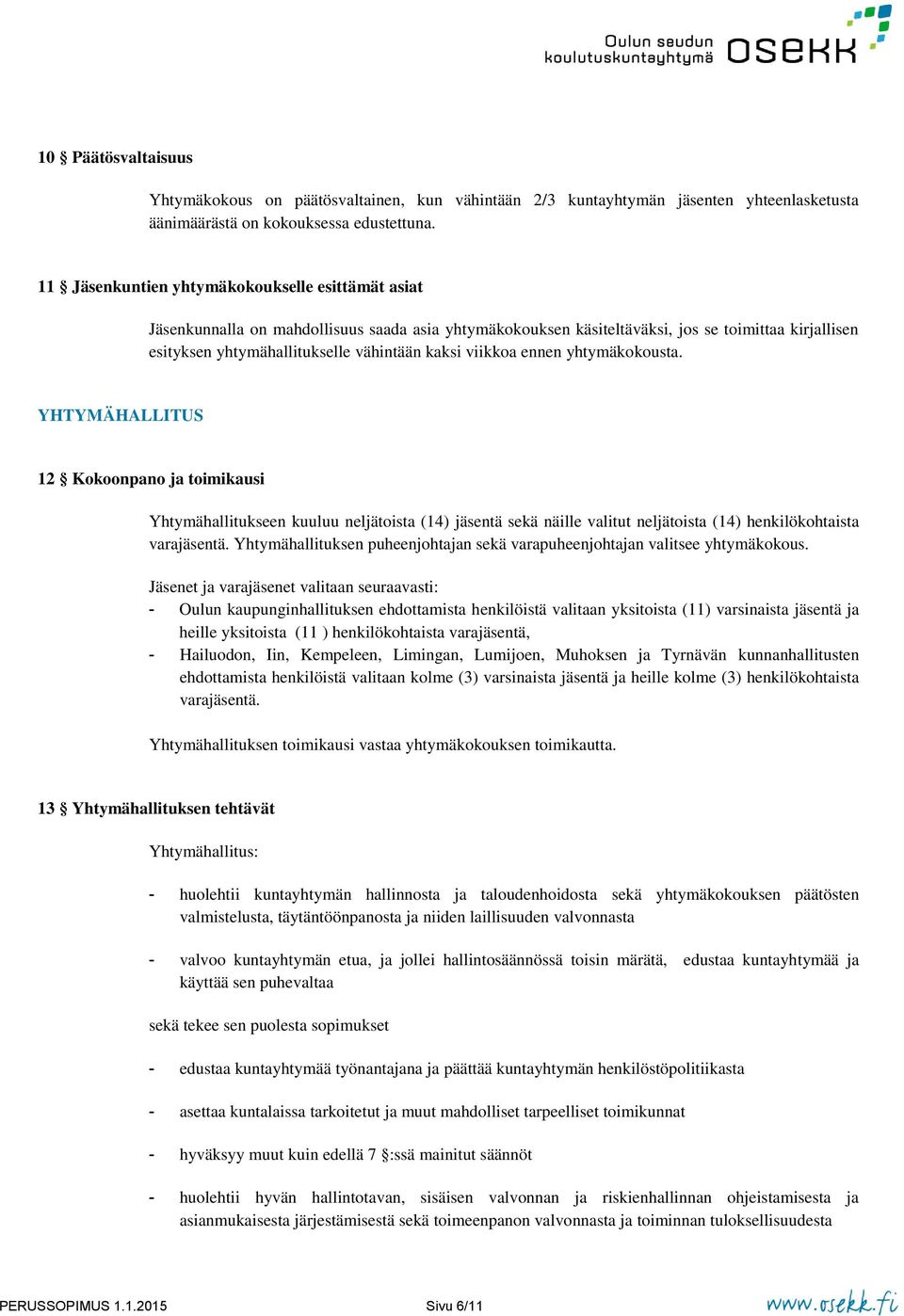 viikkoa ennen yhtymäkokousta. YHTYMÄHALLITUS 12 Kokoonpano ja toimikausi Yhtymähallitukseen kuuluu neljätoista (14) jäsentä sekä näille valitut neljätoista (14) henkilökohtaista varajäsentä.