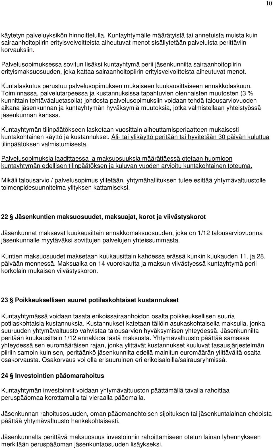 Palvelusopimuksessa sovitun lisäksi kuntayhtymä perii jäsenkunnilta sairaanhoitopiirin erityismaksuosuuden, joka kattaa sairaanhoitopiirin erityisvelvoitteista aiheutuvat menot.