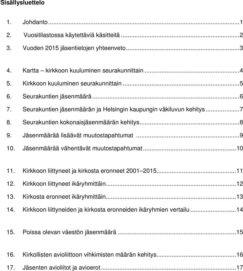 Jäsenmäärää lisäävät muutostapahtumat... 9 10. Jäsenmäärää vähentävät muutostapahtumat... 10 11. Kirkkoon liittyneet ja kirkosta eronneet 2001 2015... 11 12. Kirkkoon liittyneet ikäryhmittäin... 12 13.