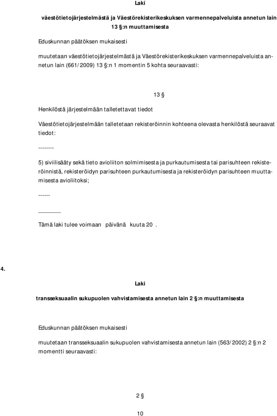 rekisteröinnin kohteena olevasta henkilöstä seuraavat tiedot: -------- 5) siviilisääty sekä tieto avioliiton solmimisesta ja purkautumisesta tai parisuhteen rekisteröinnistä, rekisteröidyn