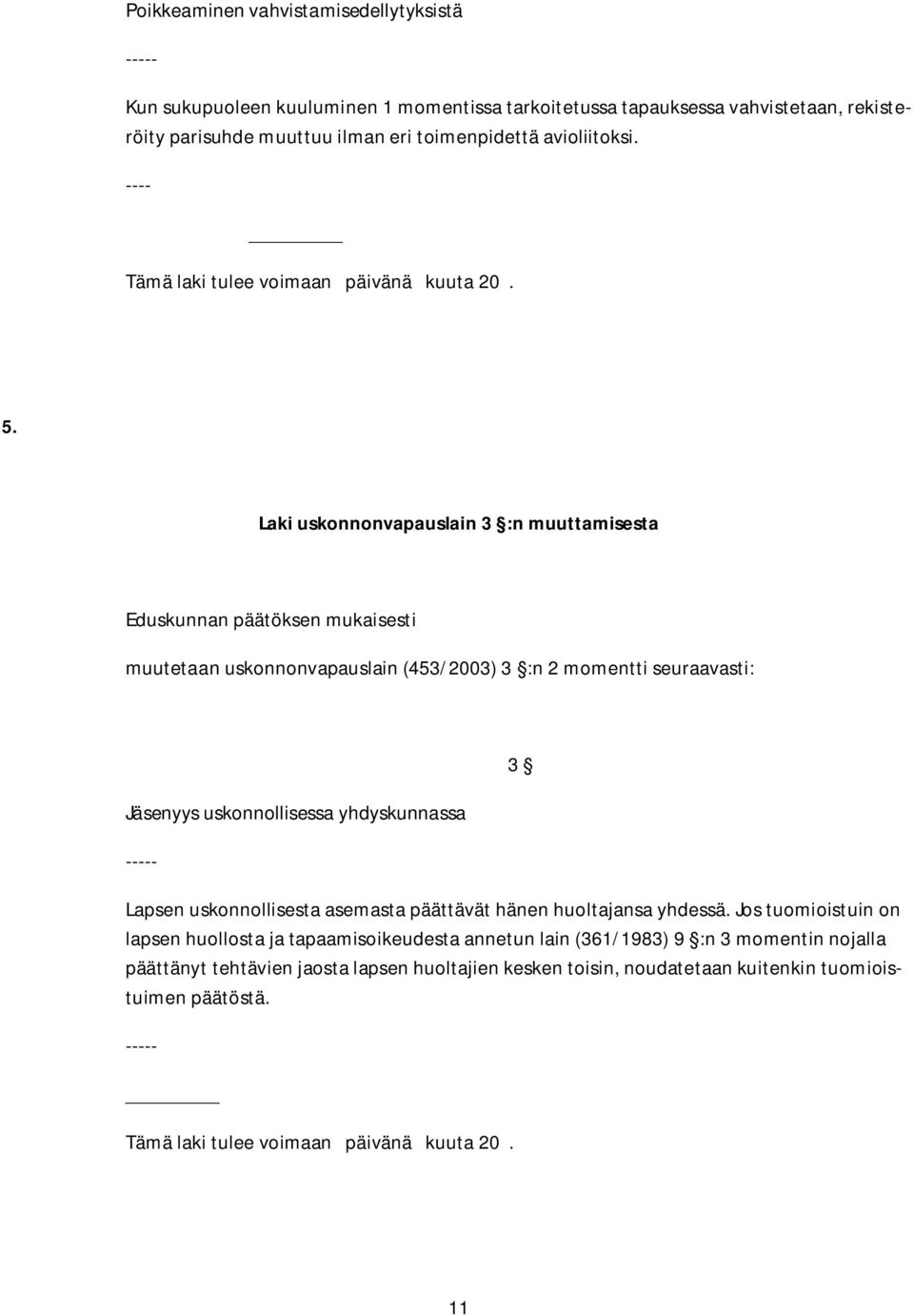 Laki uskonnonvapauslain 3 :n muuttamisesta Eduskunnan päätöksen mukaisesti muutetaan uskonnonvapauslain (453/2003) 3 :n 2 momentti seuraavasti: Jäsenyys uskonnollisessa yhdyskunnassa ----- 3