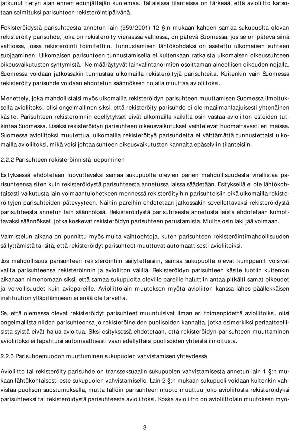 pätevä siinä valtiossa, jossa rekisteröinti toimitettiin. Tunnustamisen lähtökohdaksi on asetettu ulkomaisen suhteen suojaaminen.