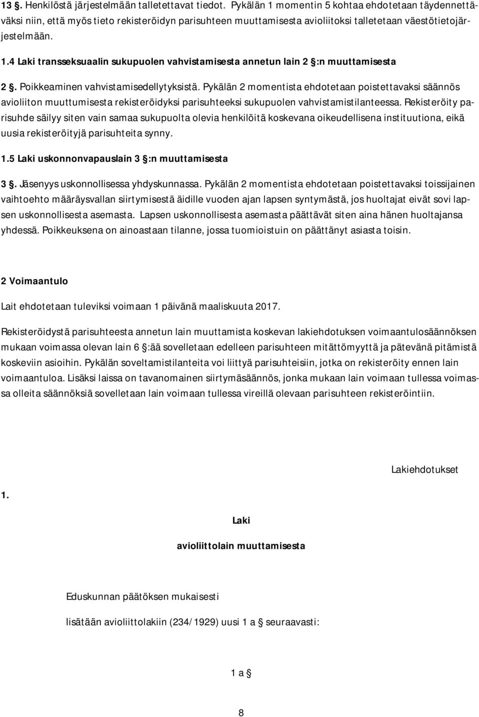 Poikkeaminen vahvistamisedellytyksistä. Pykälän 2 momentista ehdotetaan poistettavaksi säännös avioliiton muuttumisesta rekisteröidyksi parisuhteeksi sukupuolen vahvistamistilanteessa.