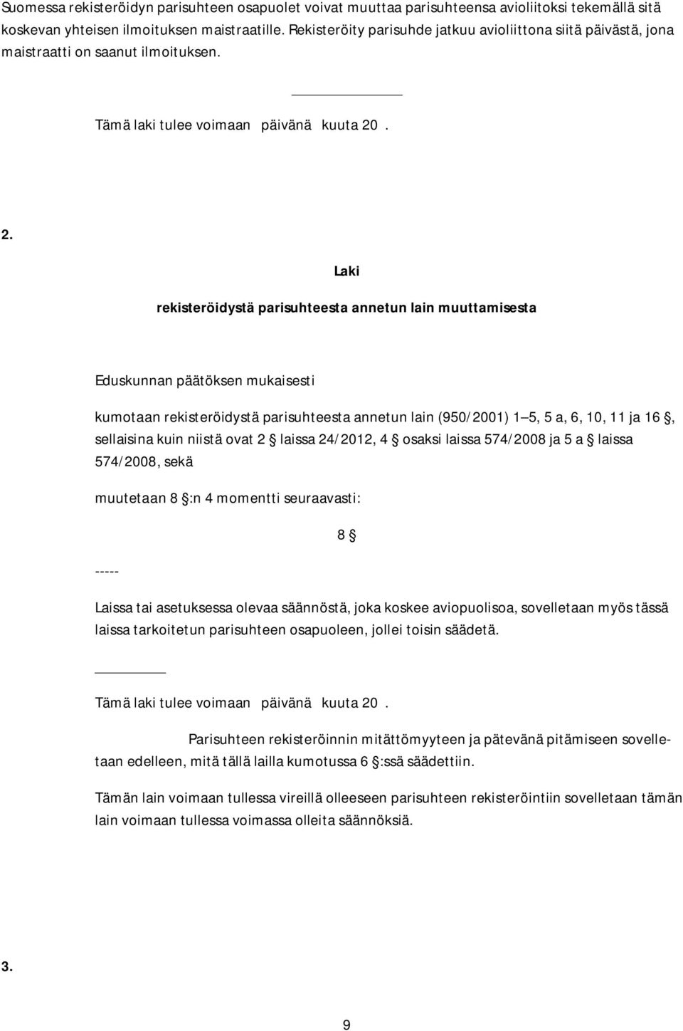 . 2. Laki rekisteröidystä parisuhteesta annetun lain muuttamisesta Eduskunnan päätöksen mukaisesti kumotaan rekisteröidystä parisuhteesta annetun lain (950/2001) 1 5, 5 a, 6, 10, 11 ja 16, sellaisina