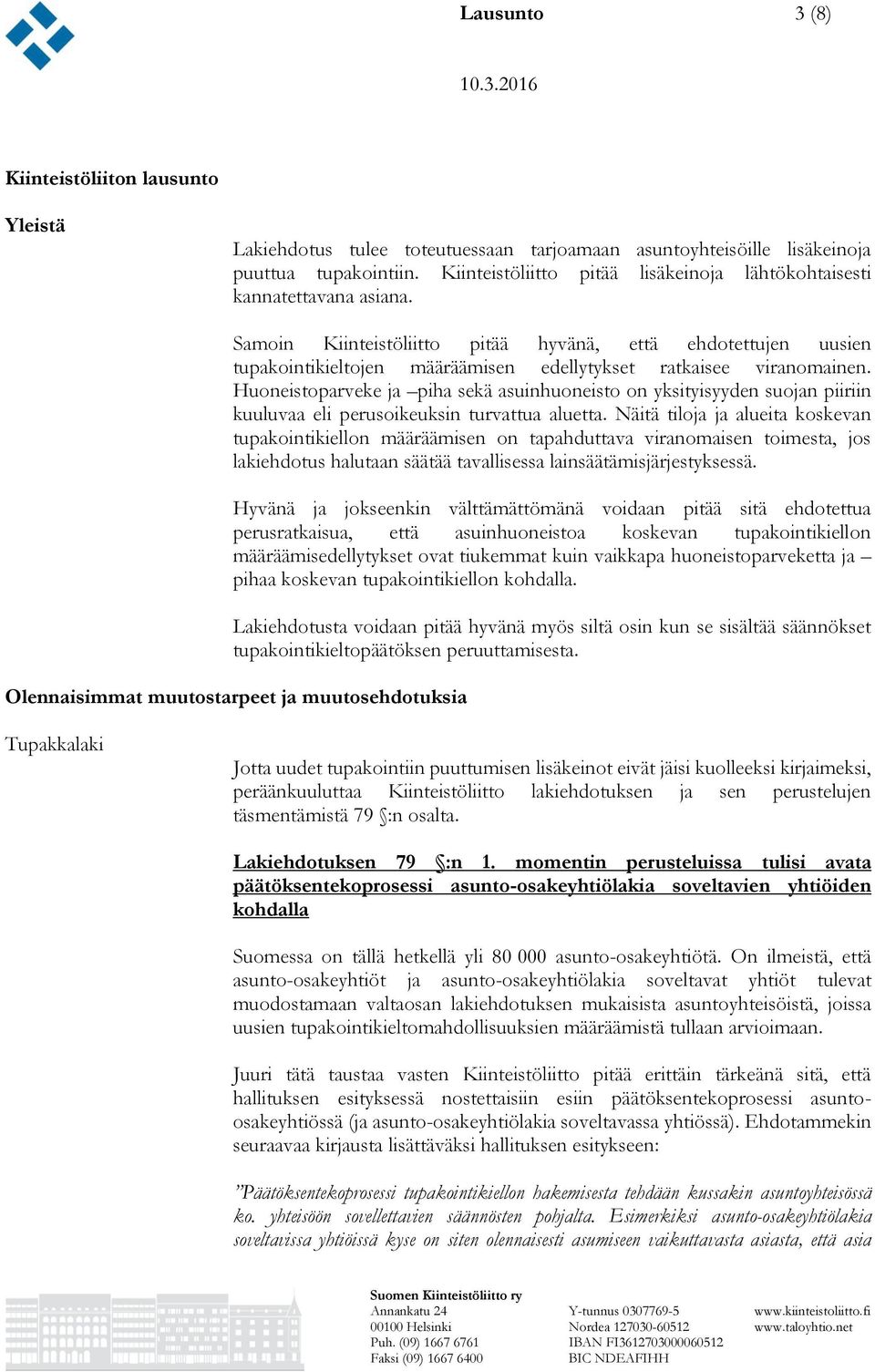 Samoin Kiinteistöliitto pitää hyvänä, että ehdotettujen uusien tupakointikieltojen määräämisen edellytykset ratkaisee viranomainen.